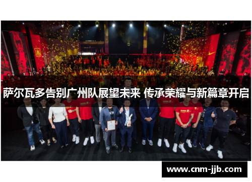 萨尔瓦多告别广州队展望未来 传承荣耀与新篇章开启