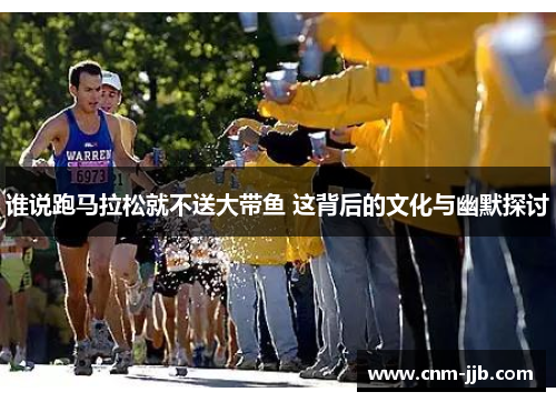 谁说跑马拉松就不送大带鱼 这背后的文化与幽默探讨