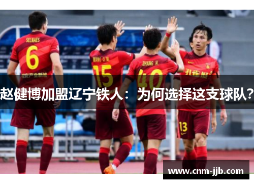 赵健博加盟辽宁铁人：为何选择这支球队？