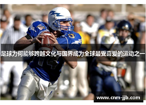 足球为何能够跨越文化与国界成为全球最受喜爱的运动之一 足球为何能够跨越文化与国界成为全球最受喜爱的运动之一