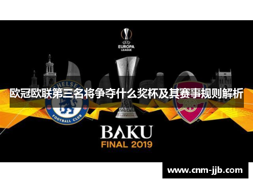 欧冠欧联第三名将争夺什么奖杯及其赛事规则解析 欧冠欧联第三名将争夺什么奖杯及其赛事规则解析
