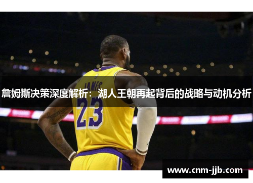 詹姆斯决策深度解析：湖人王朝再起背后的战略与动机分析