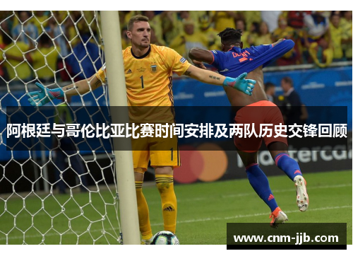 阿根廷与哥伦比亚比赛时间安排及两队历史交锋回顾