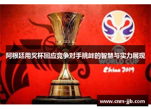 阿根廷用奖杯回应竞争对手挑衅的智慧与实力展现