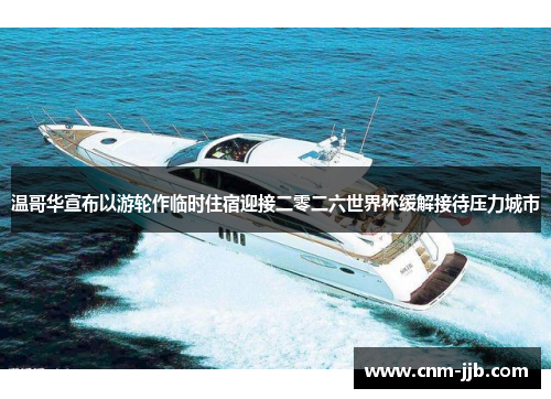 温哥华宣布以游轮作临时住宿迎接二零二六世界杯缓解接待压力城市