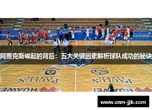 阿贾克斯崛起的背后：五大关键因素解析球队成功的秘诀