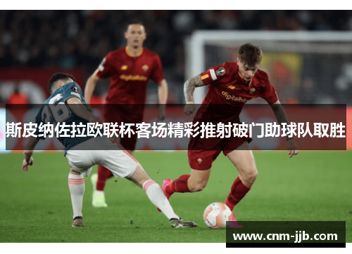 斯皮纳佐拉欧联杯客场精彩推射破门助球队取胜